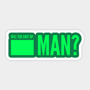 Will you shut up, Man? (green) Sticker
